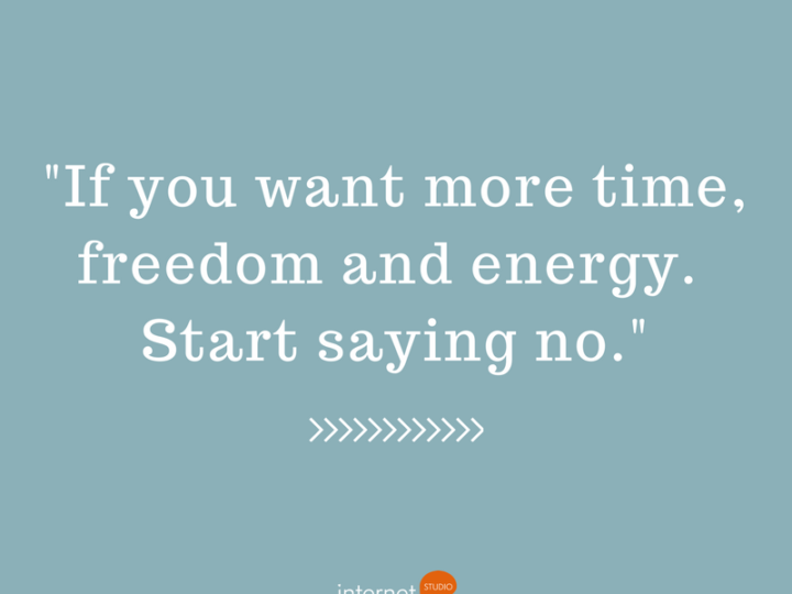 “If you want more time, freedom and energy. Start saying no.”